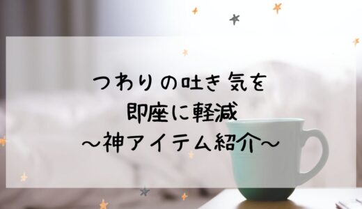 つわりの吐き気を即座に軽減！～私を助けた神アイテム１選～