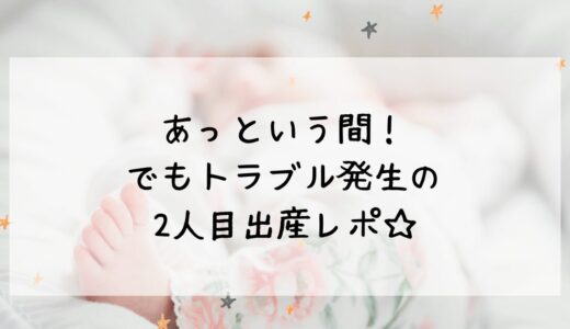 【病院についてから3時間】あっという間！でもトラブル発生の2人目の出産レポ☆